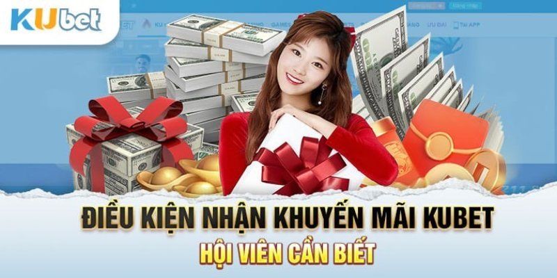 Điều kiện cần quan tâm để săn về khuyến mãi Kubet