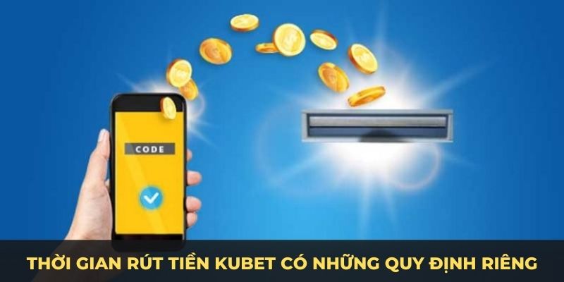 Thời gian rút tiền Kubet có những quy định riêng